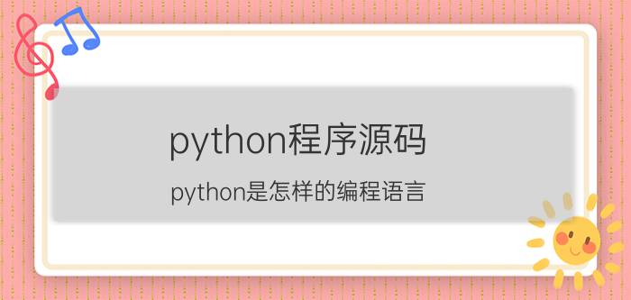 python程序源码 python是怎样的编程语言？